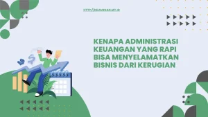 Kenapa Administrasi Keuangan yang Rapi Bisa Menyelamatkan Bisnis dari Kerugian